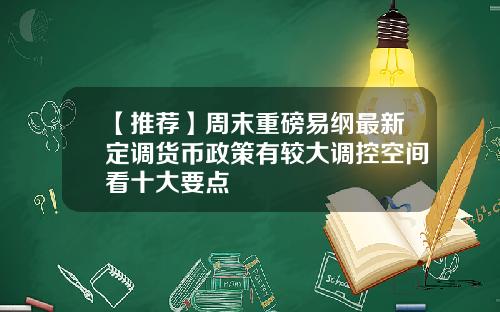 【推荐】周末重磅易纲最新定调货币政策有较大调控空间看十大要点