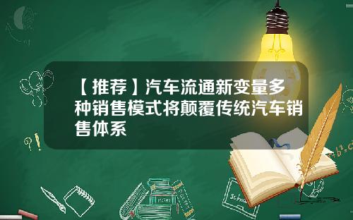 【推荐】汽车流通新变量多种销售模式将颠覆传统汽车销售体系