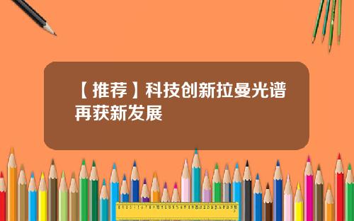 【推荐】科技创新拉曼光谱再获新发展