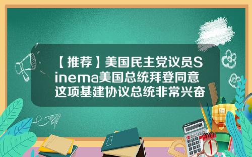 【推荐】美国民主党议员Sinema美国总统拜登同意这项基建协议总统非常兴奋