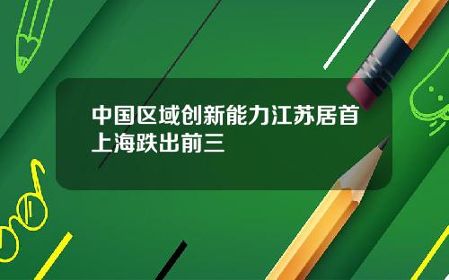 中国区域创新能力江苏居首上海跌出前三