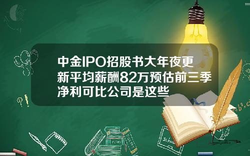 中金IPO招股书大年夜更新平均薪酬82万预估前三季净利可比公司是这些