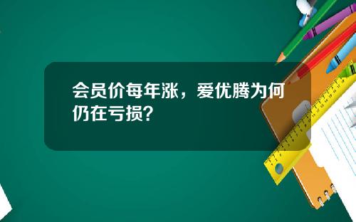 会员价每年涨，爱优腾为何仍在亏损？