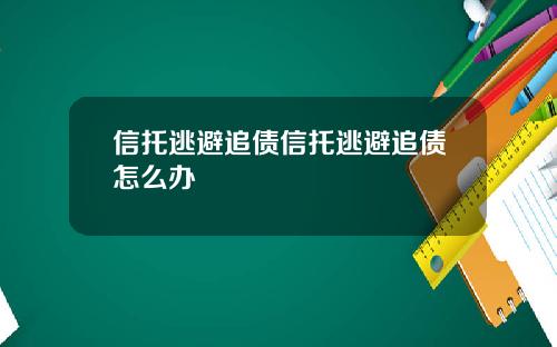 信托逃避追债信托逃避追债怎么办