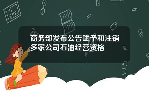 商务部发布公告赋予和注销多家公司石油经营资格