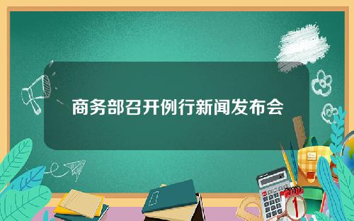 商务部召开例行新闻发布会