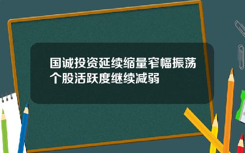 国诚投资延续缩量窄幅振荡个股活跃度继续减弱