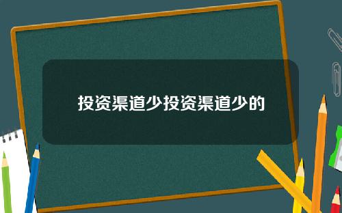 投资渠道少投资渠道少的