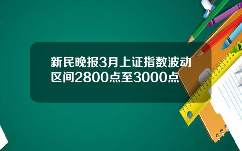 新民晚报3月上证指数波动区间2800点至3000点