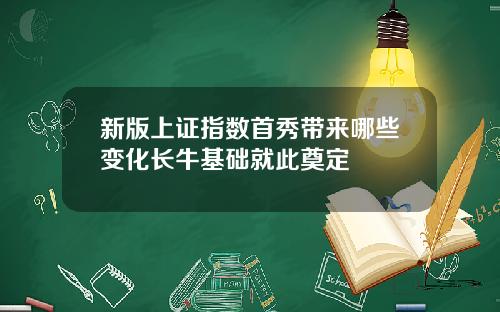 新版上证指数首秀带来哪些变化长牛基础就此奠定