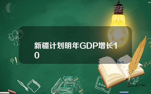 新疆计划明年GDP增长10