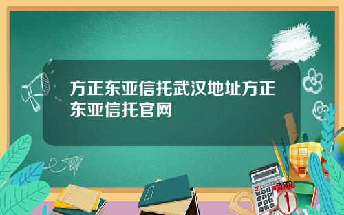 方正东亚信托武汉地址方正东亚信托官网