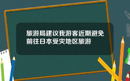 旅游局建议我游客近期避免前往日本受灾地区旅游