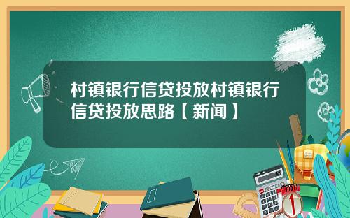 村镇银行信贷投放村镇银行信贷投放思路【新闻】