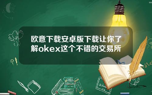 欧意下载安卓版下载让你了解okex这个不错的交易所