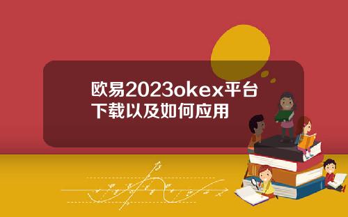 欧易2023okex平台下载以及如何应用