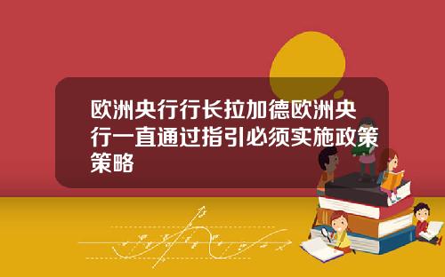 欧洲央行行长拉加德欧洲央行一直通过指引必须实施政策策略