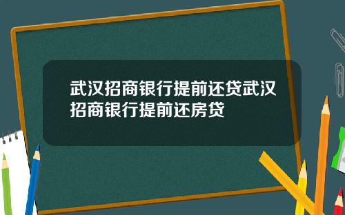 武汉招商银行提前还贷武汉招商银行提前还房贷