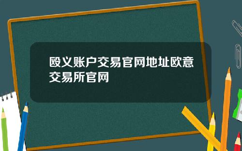 殴义账户交易官网地址欧意交易所官网