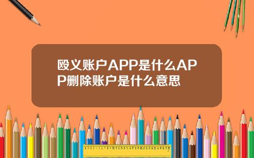 殴义账户APP是什么APP删除账户是什么意思