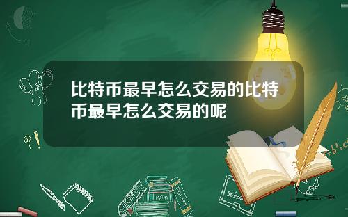 比特币最早怎么交易的比特币最早怎么交易的呢