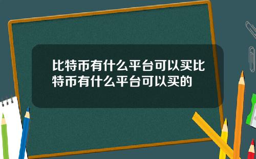 比特币有什么平台可以买比特币有什么平台可以买的