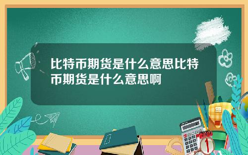 比特币期货是什么意思比特币期货是什么意思啊