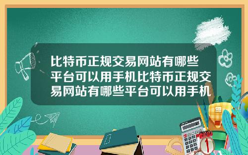 比特币正规交易网站有哪些平台可以用手机比特币正规交易网站有哪些平台可以用手机登录