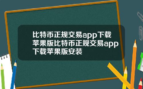 比特币正规交易app下载苹果版比特币正规交易app下载苹果版安装