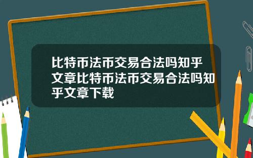 比特币法币交易合法吗知乎文章比特币法币交易合法吗知乎文章下载