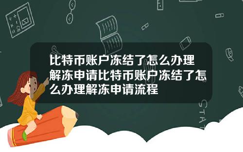 比特币账户冻结了怎么办理解冻申请比特币账户冻结了怎么办理解冻申请流程