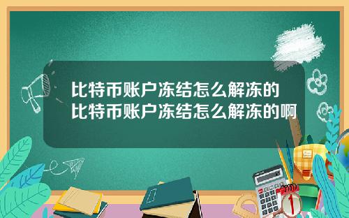 比特币账户冻结怎么解冻的比特币账户冻结怎么解冻的啊