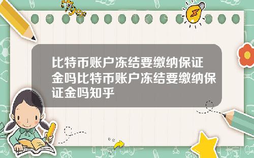 比特币账户冻结要缴纳保证金吗比特币账户冻结要缴纳保证金吗知乎