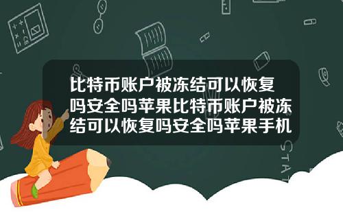 比特币账户被冻结可以恢复吗安全吗苹果比特币账户被冻结可以恢复吗安全吗苹果手机