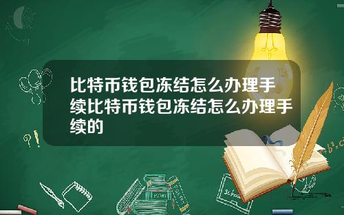 比特币钱包冻结怎么办理手续比特币钱包冻结怎么办理手续的