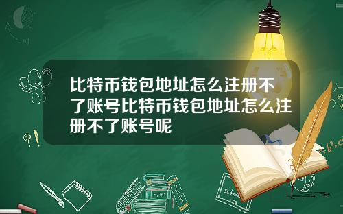 比特币钱包地址怎么注册不了账号比特币钱包地址怎么注册不了账号呢