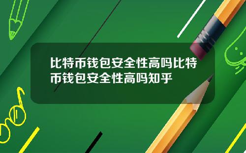 比特币钱包安全性高吗比特币钱包安全性高吗知乎