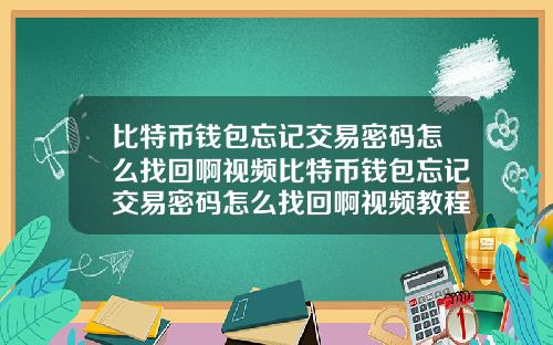 比特币钱包忘记交易密码怎么找回啊视频比特币钱包忘记交易密码怎么找回啊视频教程