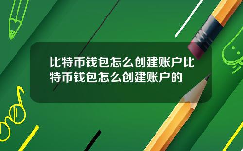 比特币钱包怎么创建账户比特币钱包怎么创建账户的