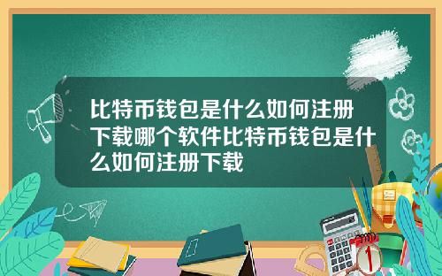 比特币钱包是什么如何注册下载哪个软件比特币钱包是什么如何注册下载