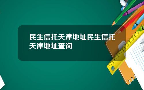 民生信托天津地址民生信托天津地址查询