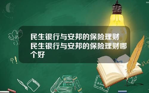 民生银行与安邦的保险理财民生银行与安邦的保险理财哪个好