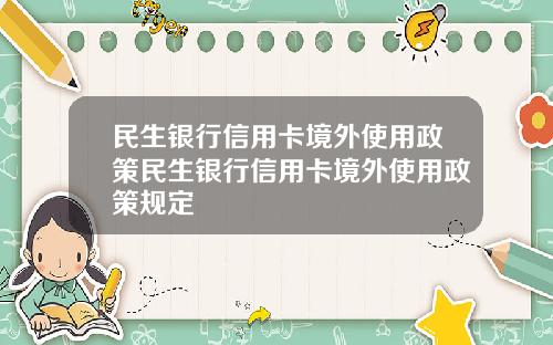 民生银行信用卡境外使用政策民生银行信用卡境外使用政策规定