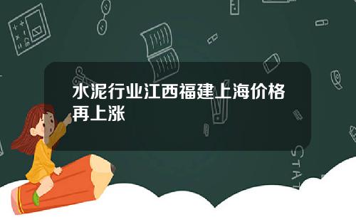 水泥行业江西福建上海价格再上涨