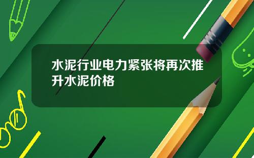 水泥行业电力紧张将再次推升水泥价格