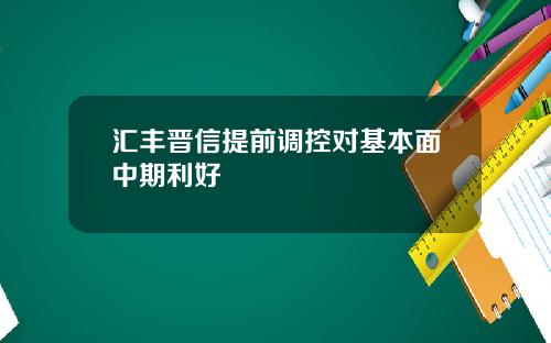 汇丰晋信提前调控对基本面中期利好