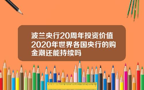 波兰央行20周年投资价值2020年世界各国央行的购金潮还能持续吗