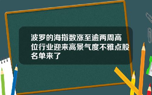 波罗的海指数涨至逾两周高位行业迎来高景气度不雅点股名单来了