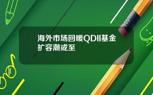 海外市场回暖QDII基金扩容潮或至