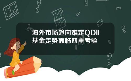 海外市场趋向难定QDII基金走势面临四重考验